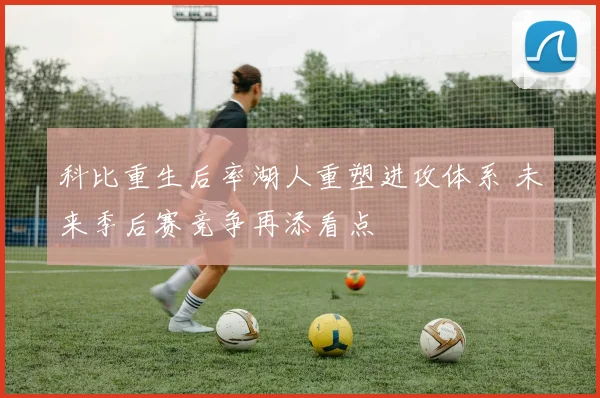 科比重生后率湖人重塑进攻体系 未来季后赛竞争再添看点