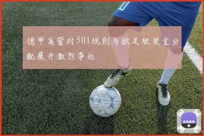 德甲高管对501规则与欧足联奖金分配展开激烈争论