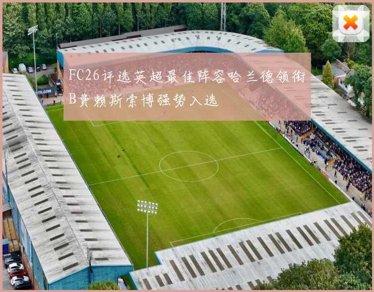 FC26评选英超最佳阵容哈兰德领衔B费赖斯索博强势入选