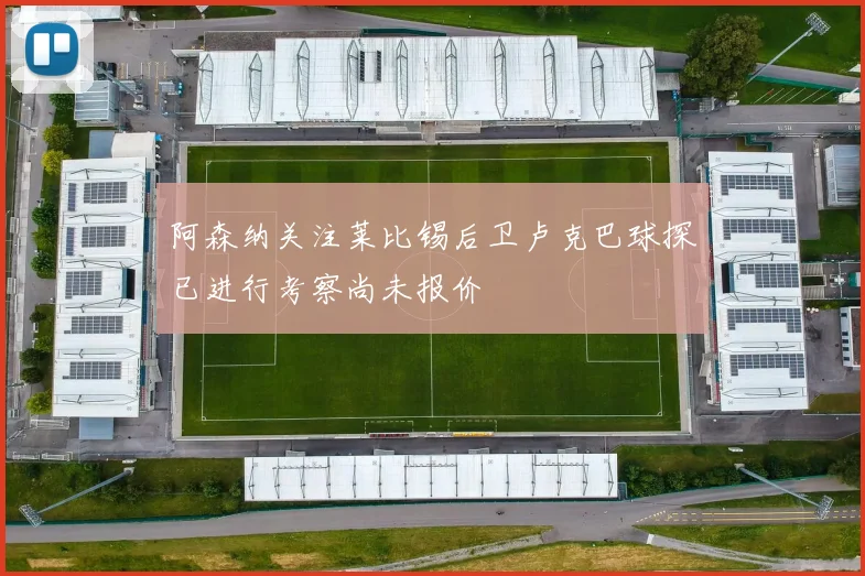 阿森纳关注莱比锡后卫卢克巴球探已进行考察尚未报价