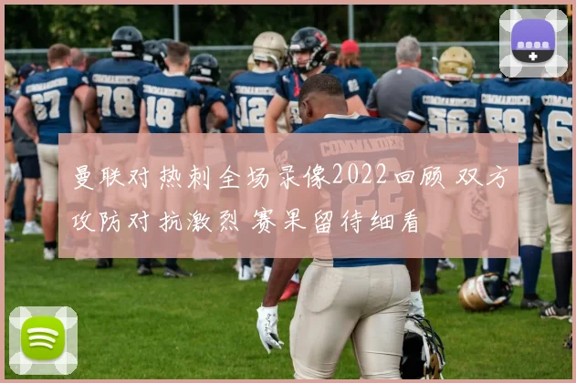 曼联对热刺全场录像2022回顾 双方攻防对抗激烈 赛果留待细看