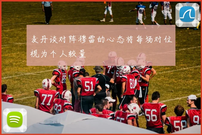 麦丹谈对阵穆雷的心态将每场对位视为个人较量