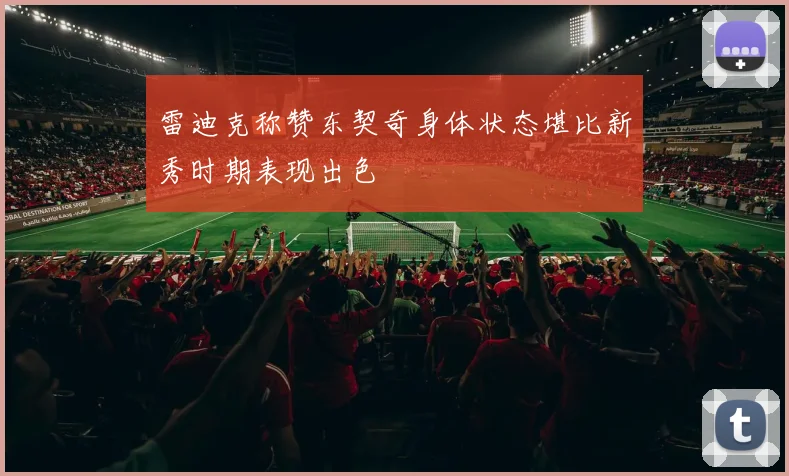雷迪克称赞东契奇身体状态堪比新秀时期表现出色