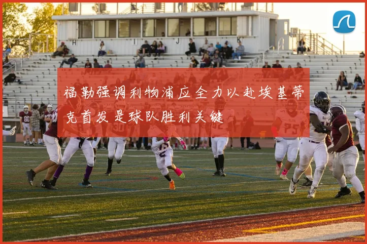 福勒强调利物浦应全力以赴埃基蒂克首发是球队胜利关键
